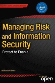 Title: Managing Risk and Information Security: Protect to Enable / Edition 1, Author: Malcolm Harkins