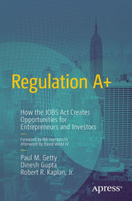 Title: Regulation A+: How the JOBS Act Creates Opportunities for Entrepreneurs and Investors, Author: Paul Getty