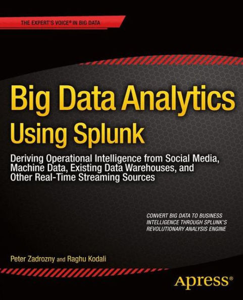 Big Data Analytics Using Splunk: Deriving Operational Intelligence from Social Media, Machine Data, Existing Data Warehouses, and Other Real-Time Streaming Sources / Edition 1