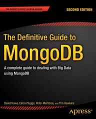 Title: The Definitive Guide to MongoDB: A complete guide to dealing with Big Data using MongoDB, Author: David Hows