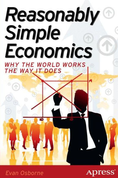 Reasonably Simple Economics: Why the World Works the Way It Does / Edition 1