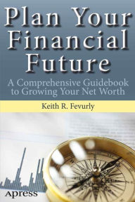 Title: Plan Your Financial Future: A Comprehensive Guidebook to Growing Your Net Worth, Author: Keith Fevurly