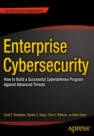 Title: Enterprise Cybersecurity: How to Build a Successful Cyberdefense Program Against Advanced Threats, Author: Scott E. Donaldson