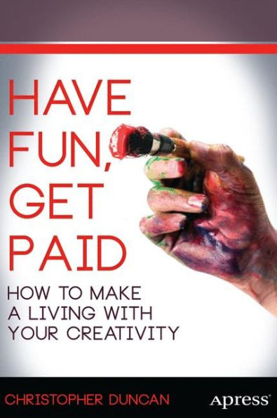 Have Fun, Get Paid: How to Make a Living with Your Creativity