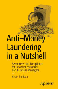 Title: Anti-Money Laundering in a Nutshell: Awareness and Compliance for Financial Personnel and Business Managers, Author: Kevin Sullivan