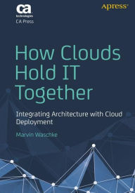 Title: How Clouds Hold IT Together: Integrating Architecture with Cloud Deployment, Author: Marvin Waschke