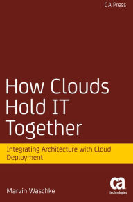 Title: How Clouds Hold IT Together: Integrating Architecture with Cloud Deployment, Author: Marvin Waschke