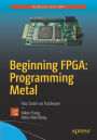 Beginning FPGA: Programming Metal: Your brain on hardware / Edition 1