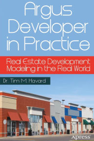 Title: Argus Developer in Practice: Real Estate Development Modeling in the Real World, Author: Tim M. Havard