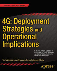 Title: 4G: Deployment Strategies and Operational Implications: Managing Critical Decisions in Deployment of 4G/LTE Networks and their Effects on Network Operations and Business, Author: Trichy Venkataraman Krishnamurthy