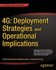 Title: 4G: Deployment Strategies and Operational Implications: Managing Critical Decisions in Deployment of 4G/LTE Networks and their Effects on Network Operations and Business, Author: Trichy Venkataraman Krishnamurthy