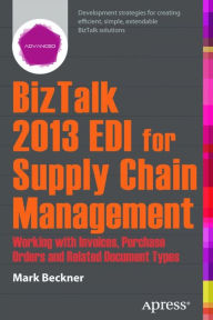 Title: BizTalk 2013 EDI for Supply Chain Management: Working with Invoices, Purchase Orders and Related Document Types, Author: Mark Beckner
