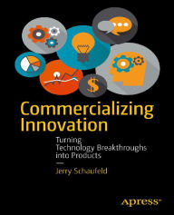 Title: Commercializing Innovation: Turning Technology Breakthroughs into Products, Author: Jerome Schaufeld