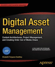 Title: Digital Asset Management: Content Architectures, Project Management, and Creating Order out of Media Chaos, Author: Elizabeth Keathley
