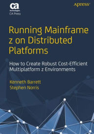 Title: Running Mainframe z on Distributed Platforms: How to Create Robust Cost-Efficient Multiplatform z Environments / Edition 1, Author: Kenneth Barrett