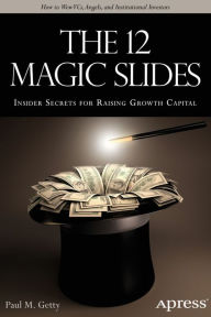 Title: The 12 Magic Slides: Insider Secrets for Raising Growth Capital, Author: Paul M. Getty