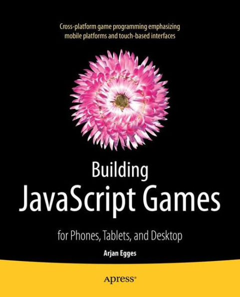 Building JavaScript Games: for Phones, Tablets, and Desktop