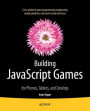 Building JavaScript Games: for Phones, Tablets, and Desktop