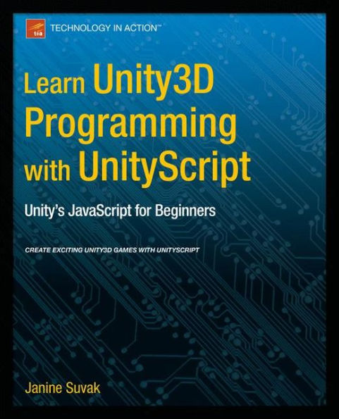 Learn Unity3D Programming with UnityScript: Unity's JavaScript for Beginners / Edition 1