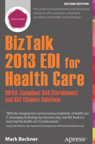 Title: BizTalk 2013 EDI for Health Care: HIPAA-Compliant 834 (Enrollment) and 837 (Claims) Solutions, Author: Mark Beckner
