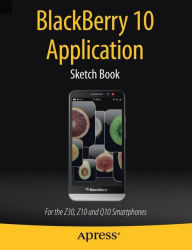 Title: BlackBerry 10 Application Sketch Book: For the Z30, Z10 and Q10 Smartphones, Author: Dean Kaplan