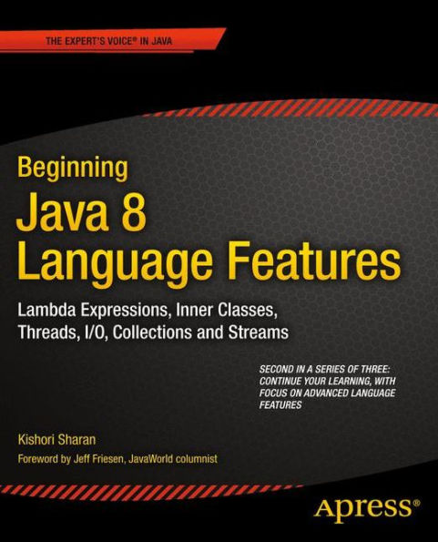 Beginning Java 8 Language Features: Lambda Expressions, Inner Classes, Threads, I/O, Collections, and Streams