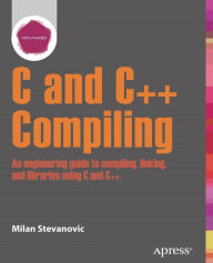 Title: Advanced C and C++ Compiling / Edition 1, Author: Milan Stevanovic