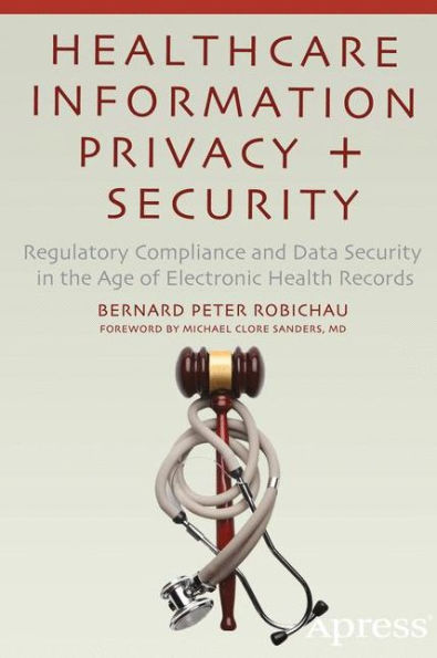 Healthcare Information Privacy and Security: Regulatory Compliance and Data Security in the Age of Electronic Health Records / Edition 1