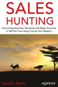 Title: Sales Hunting: How to Develop New Territories and Major Accounts in Half the Time Using Trust as Your Weapon, Author: David A. Monty