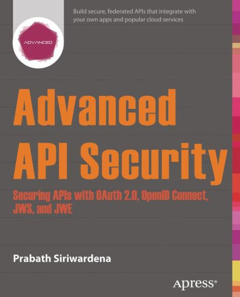 Advanced API Security: Securing APIs with OAuth 2.0, OpenID Connect, JWS, and JWE