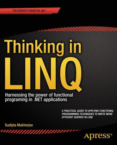 Thinking in LINQ: Harnessing the Power of Functional Programming in .NET Applications / Edition 1