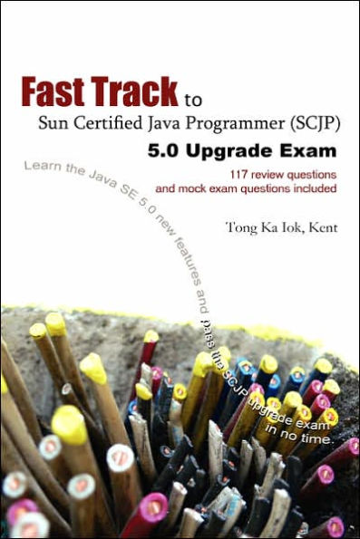 Fast Track to Sun Certified Java Programmer (Scjp) 5.0 Upgrade Exam