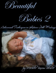 Title: Beautiful Babies 2: Advanced Techniques in Reborn Doll Making, Author: Michele Barrow-BÃÂÂlisle