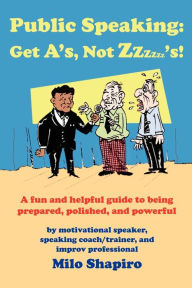 Title: Public Speaking: Get A's, Not Zzzzzz's!, Author: Milo Shapiro
