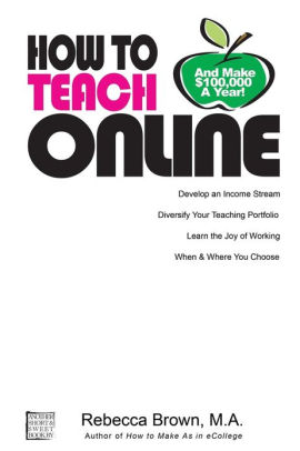 How To Teach Online And Make 100k A Year By Rebecca Brown M D Paperback Barnes Noble