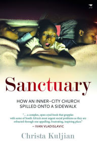 Title: Sanctuary: How an Inner-City Church Spilled Onto a Sidewalk, Author: Christa Kuljian