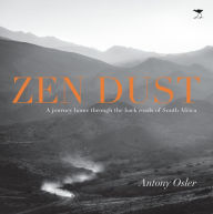 Title: Zen Dust: A Journey Home Through the Back Roads of South Africa, Author: Antony Osler