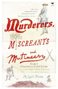 Title: Murderers, Miscreants and Mutineers: Early Cape Characters, Author: Nigel Penn