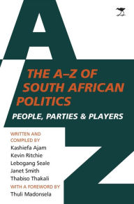 Title: The A-Z of South African Politics: People, parties and players, Author: Kashiefa Ajam