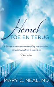 Title: Hemel toe en terug (eBoek): n Dokter se verstommende vertelling van haar dood, die hemel, engele en 'n nuwe lewe, Author: Mary C. Neal