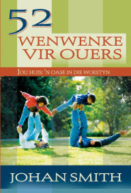 Title: 52 wenwenke vir ouers (eBoek): Wees vir jou kinders 'n wandelende getuie van God se Vaderliefde, Author: Johan Smith