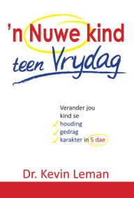 Title: n Nuwe kind teen Vrydag (eBoek): Verander jou kind se houding, gedrag, karakter in vyf dae, Author: Kevin Leman