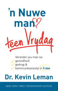 Title: n Nuwe man teen Vrydag (eBoek): Verander jou man se gesindheid, gedrag en kommunikasiestyl in 5 dae, Author: Kevin Leman