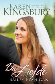 Title: Die liefde van Bailey Flanigan (eBoek), Author: Karen Kingsbury