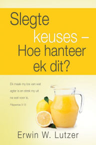 Title: Slegte keuses - hoe hanteer ek dit? (eBoek), Author: Erwin W. Lutzer