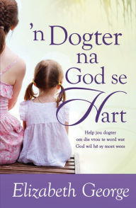 Title: n Dogter na God se hart (eBoek): Help jou dogter om die vrou te word wat God wil he sy moet wees, Author: Elizabeth George