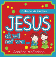 Title: Jesus, ek wil net vra ... (eBoek): Gebede vir kinders, Author: Annieria McFarlane