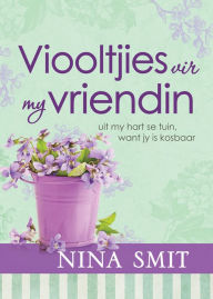 Title: Viooltjies vir my vriendin (eBoek): Uit my hart se tuin, want jy is kosbaar, Author: Nina Smit