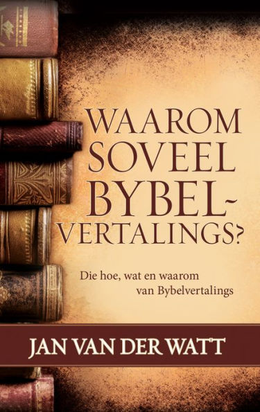 Waarom soveel Bybelvertalings? (eBoek): Die hoe, wat en waarom van Bybelvertalings