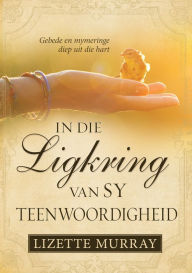 Title: In die ligkring van Sy teenwoordigheid (eBoek): Gebede en mymeringe diep uit die hart, Author: Lizette Murray